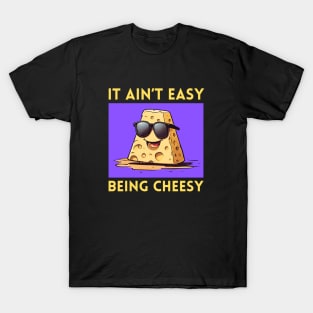 It Ain't Easy Being Cheesy | Cheese Pun T-Shirt